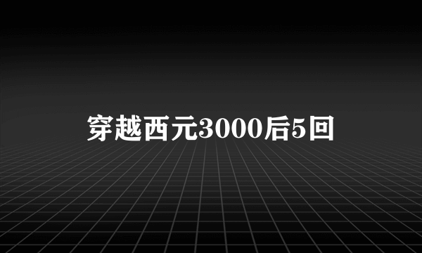 穿越西元3000后5回