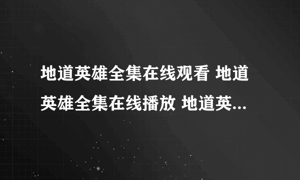 地道英雄全集在线观看 地道英雄全集在线播放 地道英雄全集高清观看