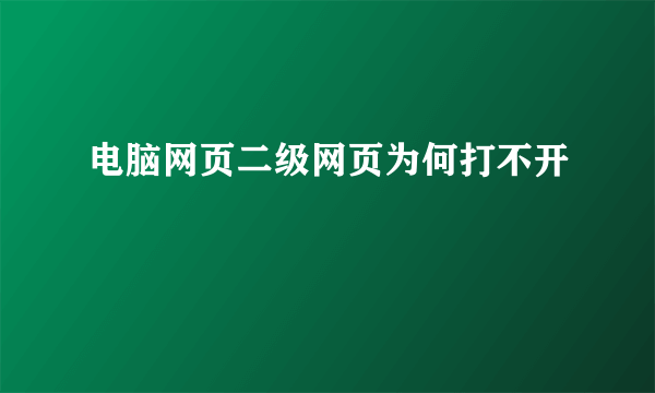 电脑网页二级网页为何打不开