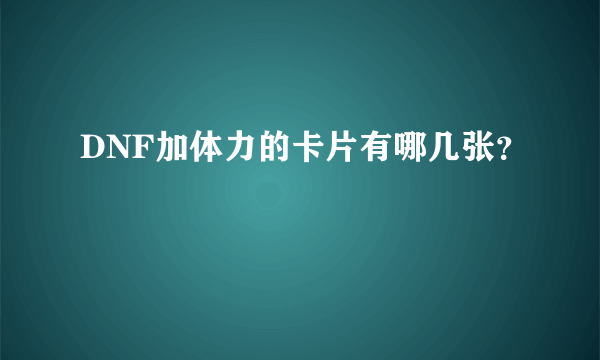 DNF加体力的卡片有哪几张？