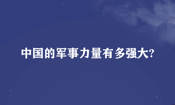 中国的军事力量有多强大?