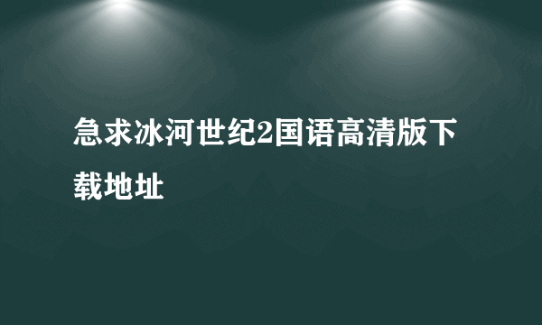 急求冰河世纪2国语高清版下载地址