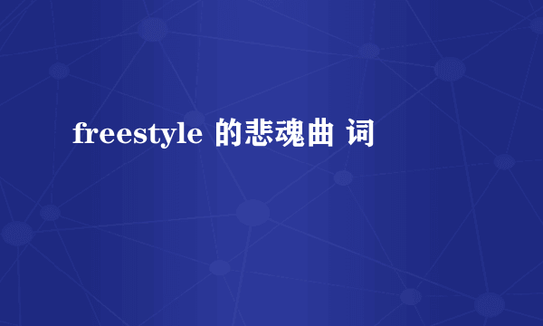 freestyle 的悲魂曲 词