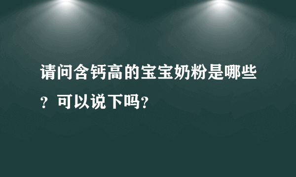 请问含钙高的宝宝奶粉是哪些？可以说下吗？