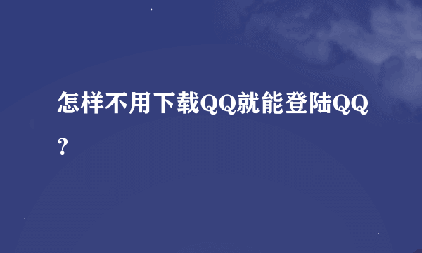 怎样不用下载QQ就能登陆QQ？