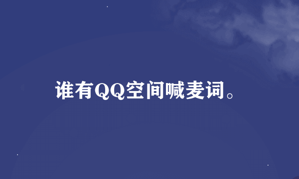 谁有QQ空间喊麦词。