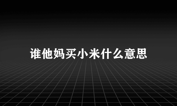 谁他妈买小米什么意思