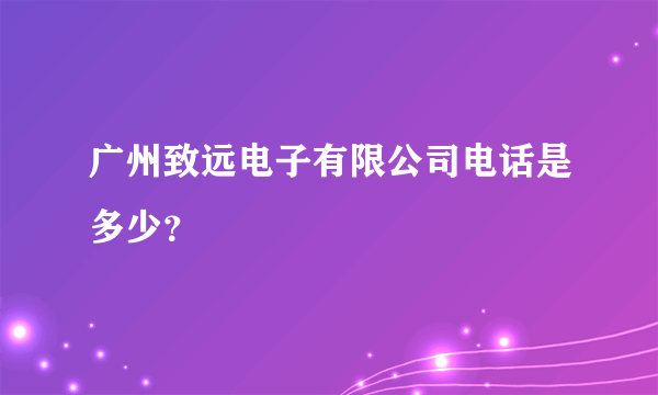 广州致远电子有限公司电话是多少？