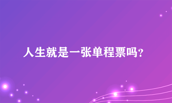 人生就是一张单程票吗？