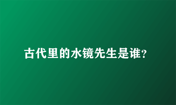 古代里的水镜先生是谁？