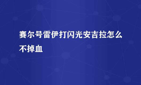 赛尔号雷伊打闪光安吉拉怎么不掉血