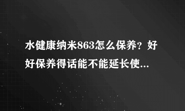 水健康纳米863怎么保养？好好保养得话能不能延长使用寿命？