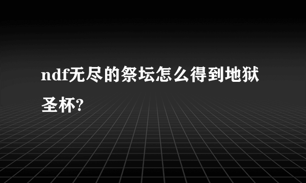 ndf无尽的祭坛怎么得到地狱圣杯?