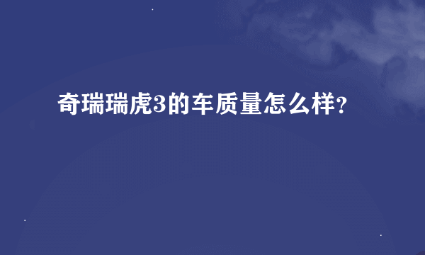 奇瑞瑞虎3的车质量怎么样？