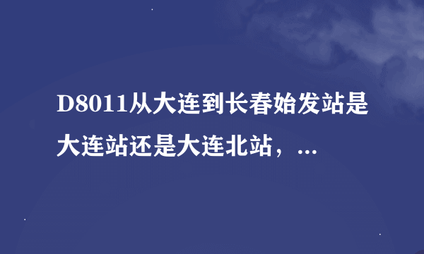 D8011从大连到长春始发站是大连站还是大连北站，车票上写的是大连，时刻表上是大连北，到底是哪站啊，呜