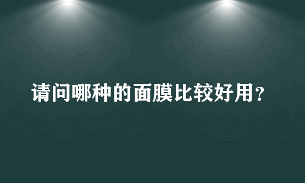 请问哪种的面膜比较好用？