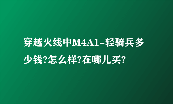 穿越火线中M4A1-轻骑兵多少钱?怎么样?在哪儿买?