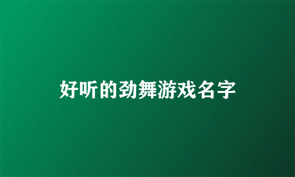 好听的劲舞游戏名字