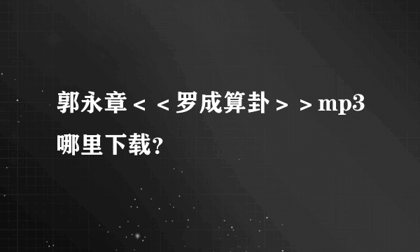 郭永章＜＜罗成算卦＞＞mp3哪里下载？