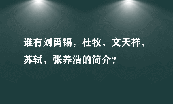 谁有刘禹锡，杜牧，文天祥，苏轼，张养浩的简介？