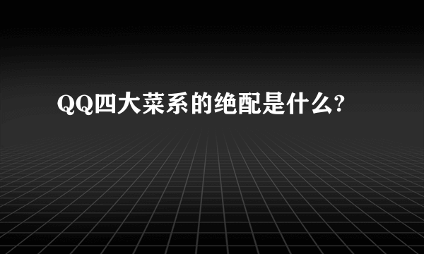 QQ四大菜系的绝配是什么?