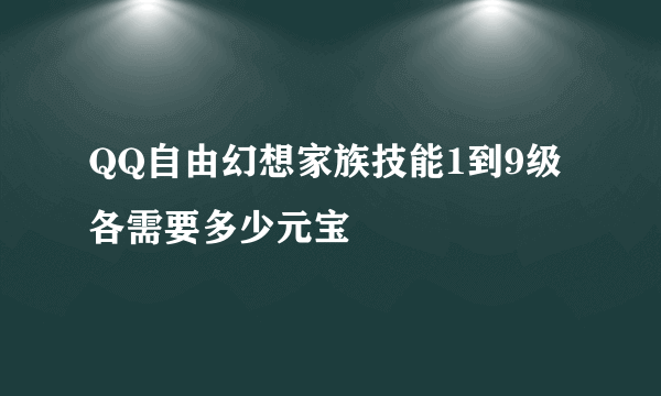 QQ自由幻想家族技能1到9级各需要多少元宝