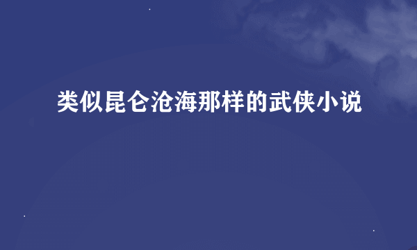 类似昆仑沧海那样的武侠小说