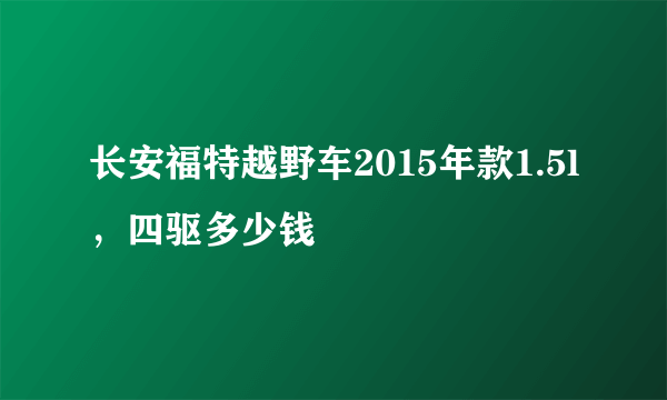 长安福特越野车2015年款1.5l，四驱多少钱