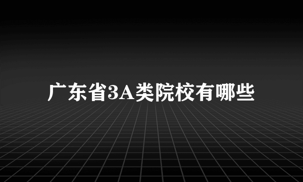 广东省3A类院校有哪些