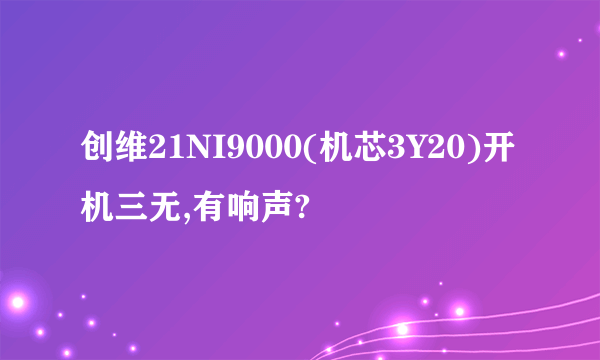 创维21NI9000(机芯3Y20)开机三无,有响声?