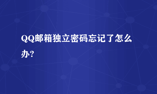 QQ邮箱独立密码忘记了怎么办?