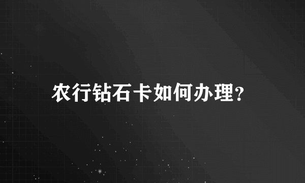 农行钻石卡如何办理？