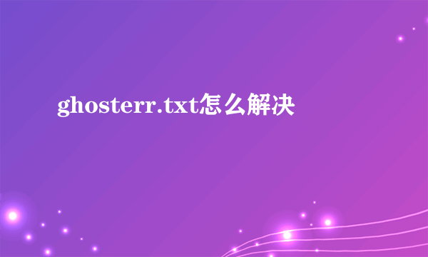 ghosterr.txt怎么解决