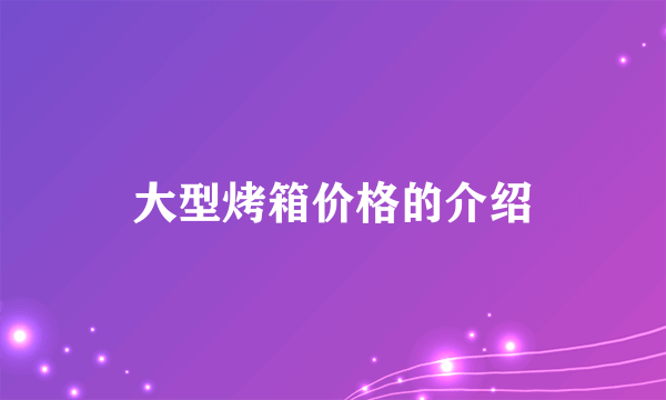 大型烤箱价格的介绍