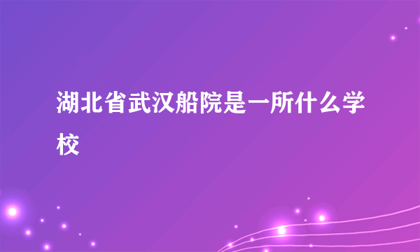 湖北省武汉船院是一所什么学校