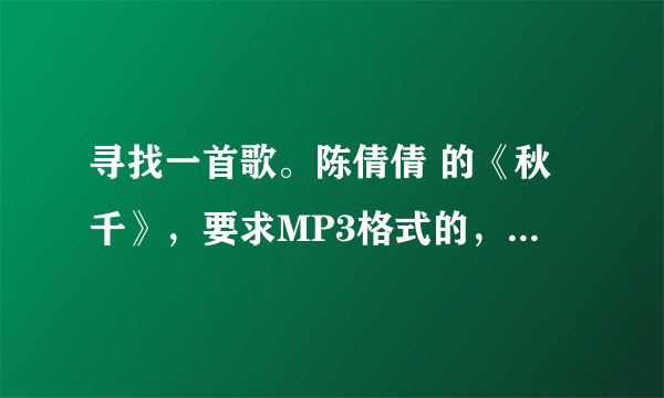 寻找一首歌。陈倩倩 的《秋千》，要求MP3格式的，在baidu里找不到，哪里有阿？