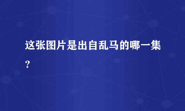 这张图片是出自乱马的哪一集？