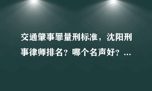 交通肇事罪量刑标准，沈阳刑事律师排名？哪个名声好？胜诉率高？