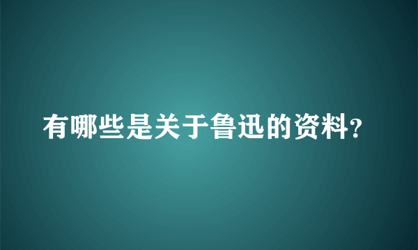 有哪些是关于鲁迅的资料？