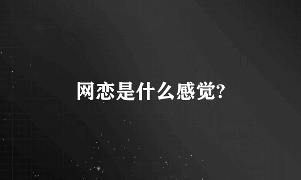 网恋是什么感觉?