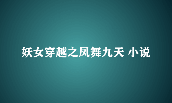 妖女穿越之凤舞九天 小说