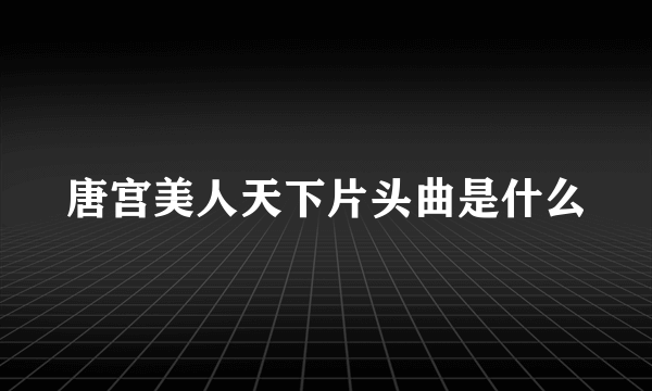 唐宫美人天下片头曲是什么