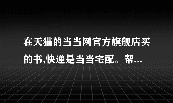 在天猫的当当网官方旗舰店买的书,快递是当当宅配。帮忙查快递