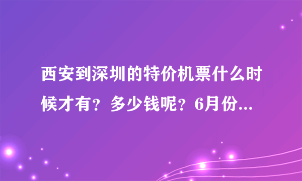 西安到深圳的特价机票什么时候才有？多少钱呢？6月份有没有特价机票？