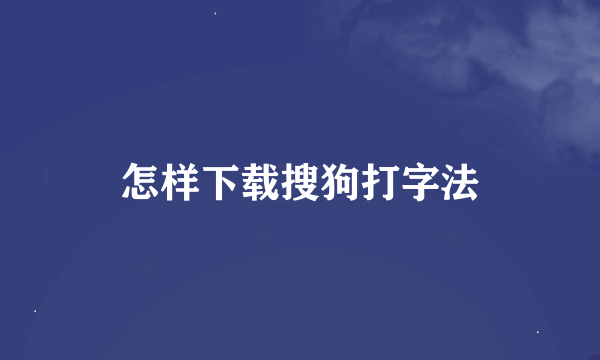 怎样下载搜狗打字法