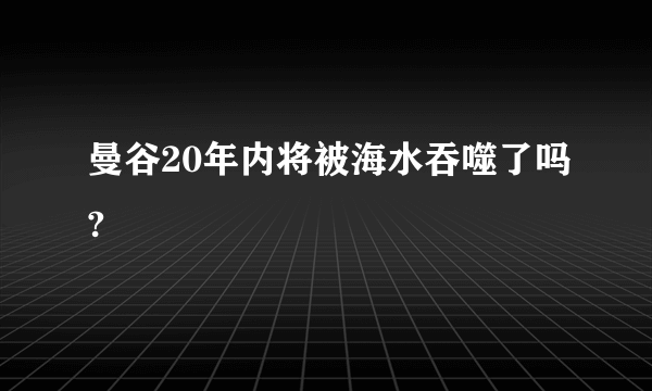 曼谷20年内将被海水吞噬了吗?