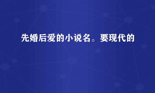 先婚后爱的小说名。要现代的