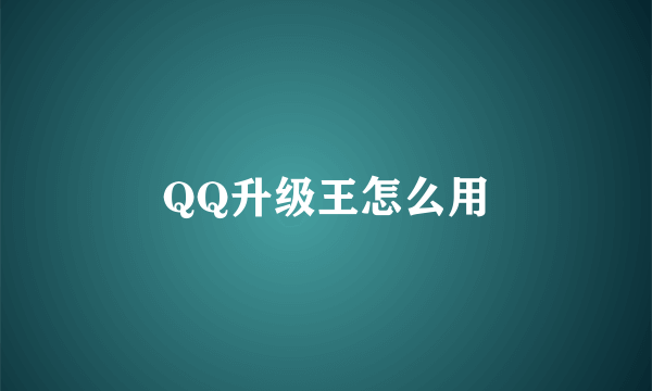 QQ升级王怎么用