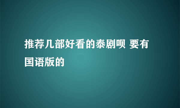 推荐几部好看的泰剧呗 要有国语版的