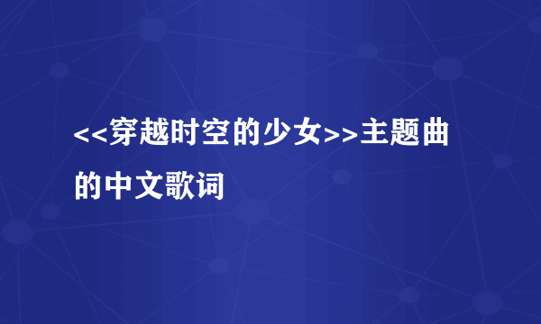 <<穿越时空的少女>>主题曲的中文歌词